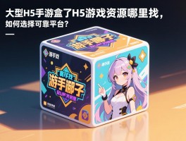 大型h5手游盒子丨H5游戏资源哪里找,如何选择可靠平台？