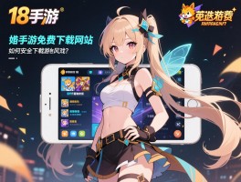 18手游免费下载网站,如何安全下载手机游戏,手游平台有哪些推荐,破解游戏有什么风险？