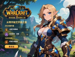魔兽世界新手攻略：从零开始的艾泽拉斯之旅，2025级全新升级路线与职业选择指南