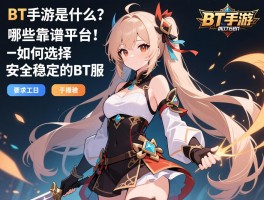 BT手游是什么意思,有哪些靠谱平台,如何选择安全稳定的BT服