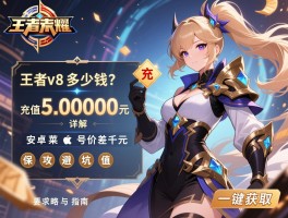 王者v8多少钱？充值5000元详解，安卓苹果号价差千元，保值攻略与避坑指南一键获取