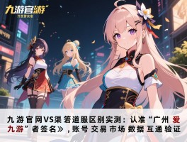 详细阅读:九游官网VS渠道服区别实测:认准“广州爱九游”开发者签名,账号交易市场数据互通验证 九游官网VS渠道服区别实测:认准“广州爱九游”开发者签名,账号交易市场数据互通验证