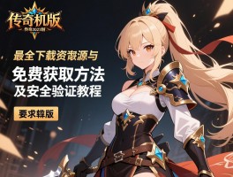 传奇单机版2023最全下载资源与安装指南，传奇单机版免费获取方法及安全验证教程