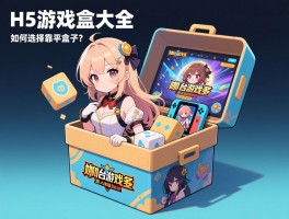 H5游戏盒子大全，哪个平台游戏多，如何选择靠谱盒子？
