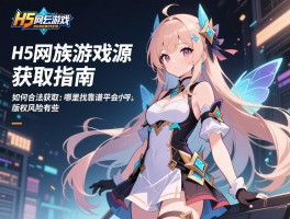 详细阅读:H5网络游戏源码获取指南,如何合法获取,哪里找靠谱平台,版权风险有哪些 H5网络游戏源码获取指南,如何合法获取,哪里找靠谱平台,版权风险有哪些