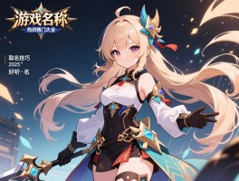 游戏名称大全2025热门有哪些,取名技巧,好听角色名