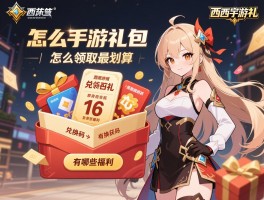 西西手游礼包,礼包怎么领取最划算,兑换码如何获取,有哪些福利