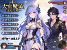 天堂魔域终极攻略,职业怎么选,种族哪个厉害,新手如何快速上手