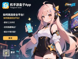 单机手游盒子app，如何挑选安全平台、发现隐藏精品、解决卡顿问题？
