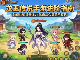龙王传说手游进阶指南，如何快速提升战力，阵容怎么搭配不踩坑