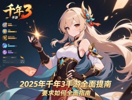 千年3手游怎么玩,新手如何快速提升,2025年千年3手游全面指南