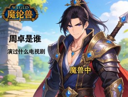 周卓是谁,演过什么电视剧,在魔兽中是什么角色