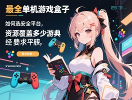 最全的单机游戏盒子,如何选安全平台,资源覆盖多少经典游戏