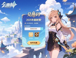 云上城之歌兑换码,怎么获取,使用期限是多久,如何兑换,2025年最新有哪些
