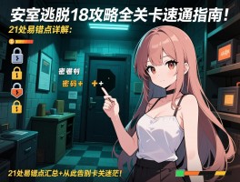密室逃脱18攻略全关卡速通指南：21处易错点详解+密码汇总，从此告别卡关迷茫！