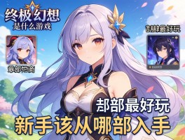 终极幻想是什么游戏,哪部最好玩,新手该从哪部入手