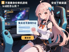 不需要身份证的单机游戏：免实名认证怎么找？安全下载渠道有哪些？