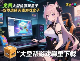 免费大型单机游戏盒子有哪些,如何选择安全无毒的游戏盒子,电脑大型单机游戏哪里下载
