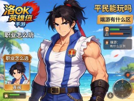 洛奇英雄传手游,职业怎么选,平民能玩吗,和端游有什么区别？