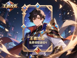 王者改名卡获取与使用全攻略：免费领取途径与CD时间详解
