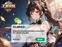 怎么删除王者好友,微信游戏好友如何彻底删除,删除后亲密度会消失吗,取消关注怎么操作
