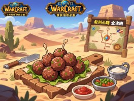 沙漠肉丸子配方全攻略，魔兽怀旧服烹饪冲级必看，附希利苏斯任务坐标与材料速刷指南