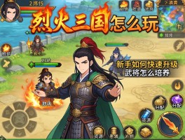 烈火三国怎么玩,新手如何快速升级,武将怎么培养,资源如何分配不浪费
