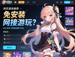 网页游戏推荐,免安装直接玩的页游有哪些,2025年热门网页游戏哪个好玩
