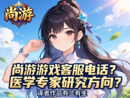 尚游：游戏客服电话是多少,医学专家研究方向是什么,译者作品有哪些