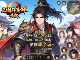 三国群英传之崛起,新手怎么玩,英雄哪个厉害,任务攻略大全