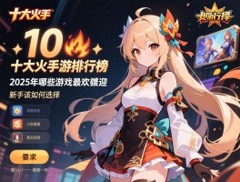 十大最火手游排行榜,2025年哪些游戏最受欢迎,新手该如何选择