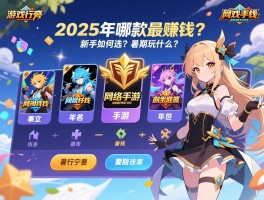 游戏排行榜前十名网络游戏手游：2025年哪款最赚钱？新手如何选？暑期玩什么？