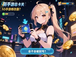 晚上刷手游总卡关，h5手游修改器真的能一键破解无限金币吗？用了会不会被封号？