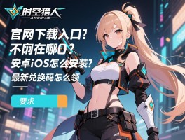 时空猎人官网下载入口在哪,安卓iOS怎么安装,最新兑换码怎么领