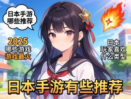 日本手游有哪些推荐,2025年哪些游戏最火,日本玩家喜欢什么类型