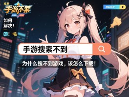 手游搜索不到怎么回事,如何解决,为什么搜不到游戏,该怎么下载