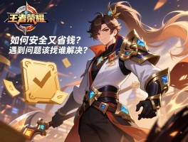 手游王者荣耀充值_如何安全又省钱？遇到问题该找谁解决？