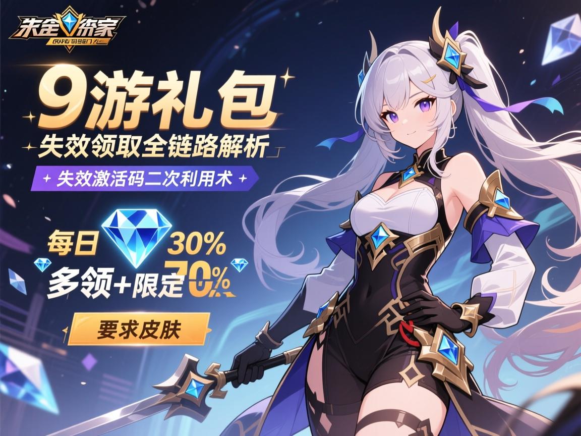 9游礼包领取全链路解析:失效激活码二次利用术,每日多领30%钻石+限定皮肤 9游礼包领取全链路解析:失效激活码二次利用术,每日多领30%钻石+限定皮肤